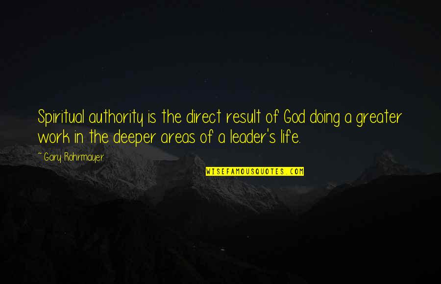 Doing Work For God Quotes By Gary Rohrmayer: Spiritual authority is the direct result of God