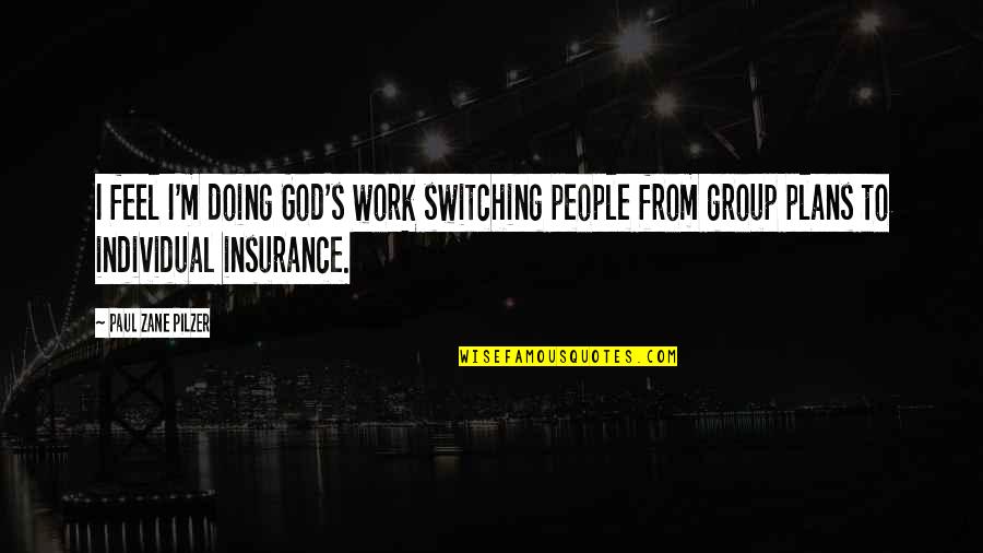 Doing Work For God Quotes By Paul Zane Pilzer: I feel I'm doing God's work switching people