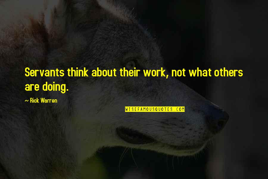 Doing Work For Others Quotes By Rick Warren: Servants think about their work, not what others