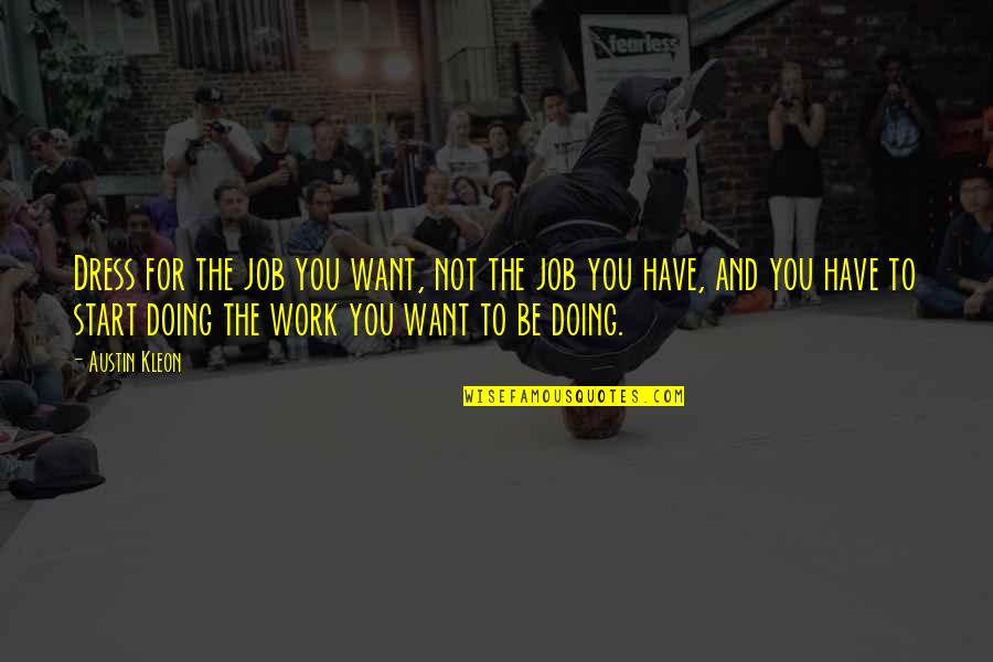 Doing Work Quotes By Austin Kleon: Dress for the job you want, not the