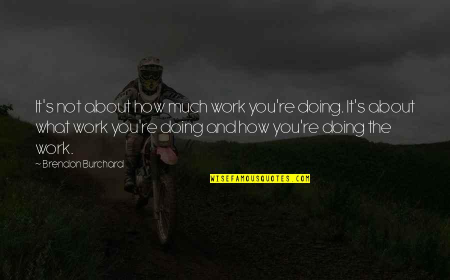 Doing Work Quotes By Brendon Burchard: It's not about how much work you're doing.