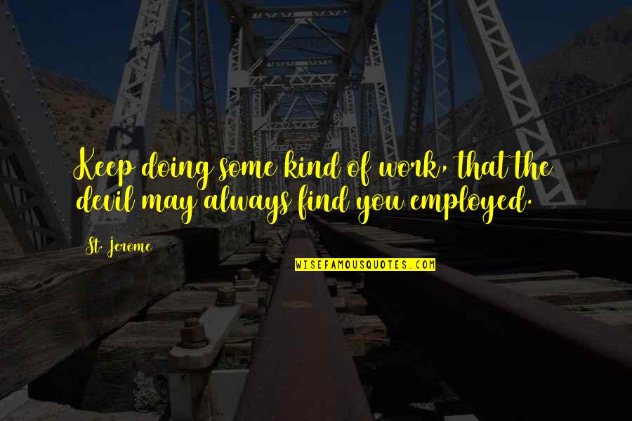 Doing Work Quotes By St. Jerome: Keep doing some kind of work, that the