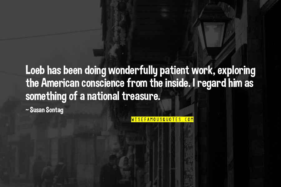 Doing Work Quotes By Susan Sontag: Loeb has been doing wonderfully patient work, exploring