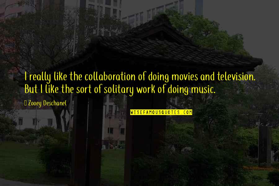 Doing Work Quotes By Zooey Deschanel: I really like the collaboration of doing movies