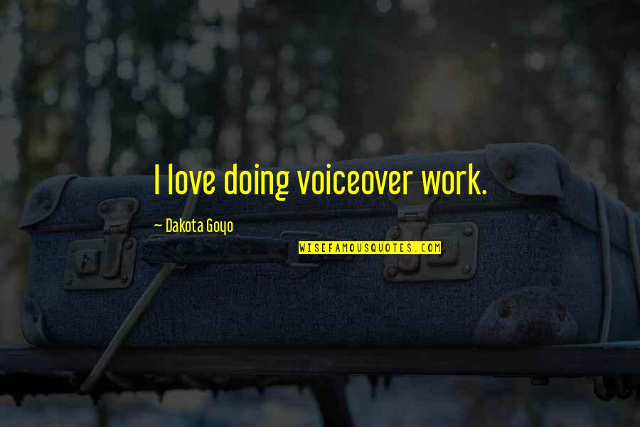 Doing Work You Love Quotes By Dakota Goyo: I love doing voiceover work.