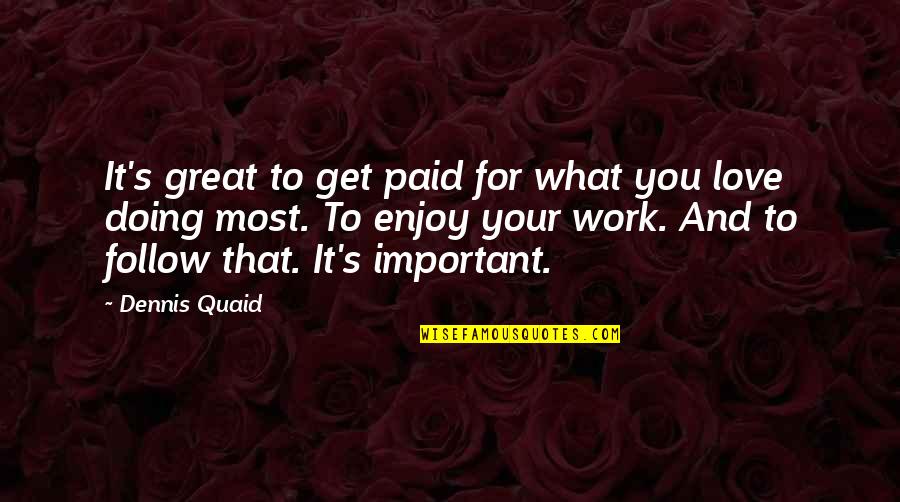Doing Work You Love Quotes By Dennis Quaid: It's great to get paid for what you