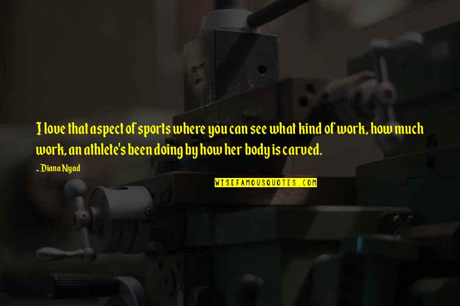 Doing Work You Love Quotes By Diana Nyad: I love that aspect of sports where you