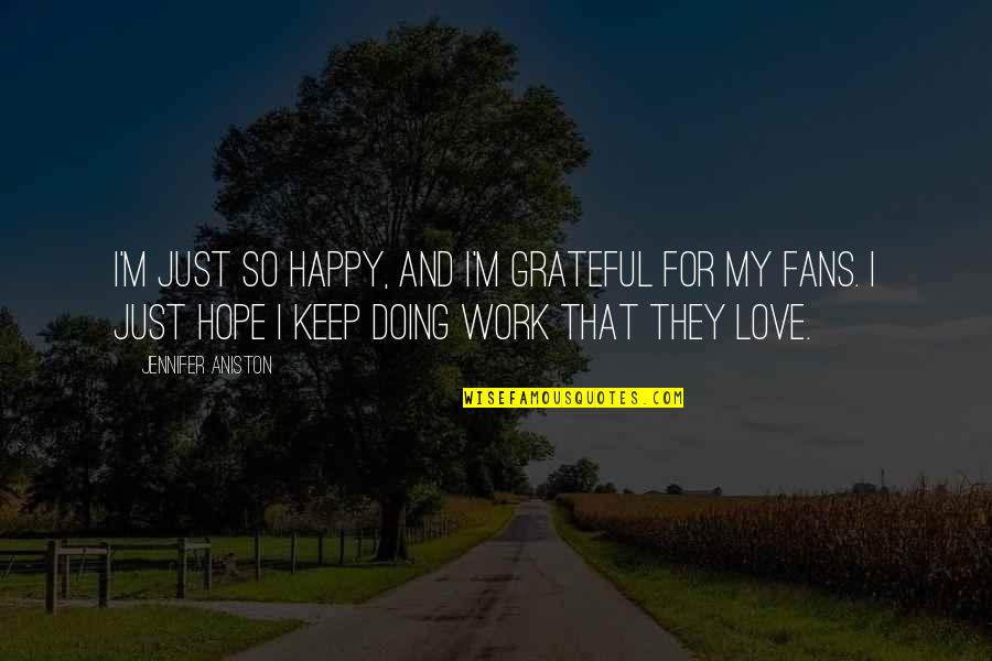 Doing Work You Love Quotes By Jennifer Aniston: I'm just so happy, and I'm grateful for