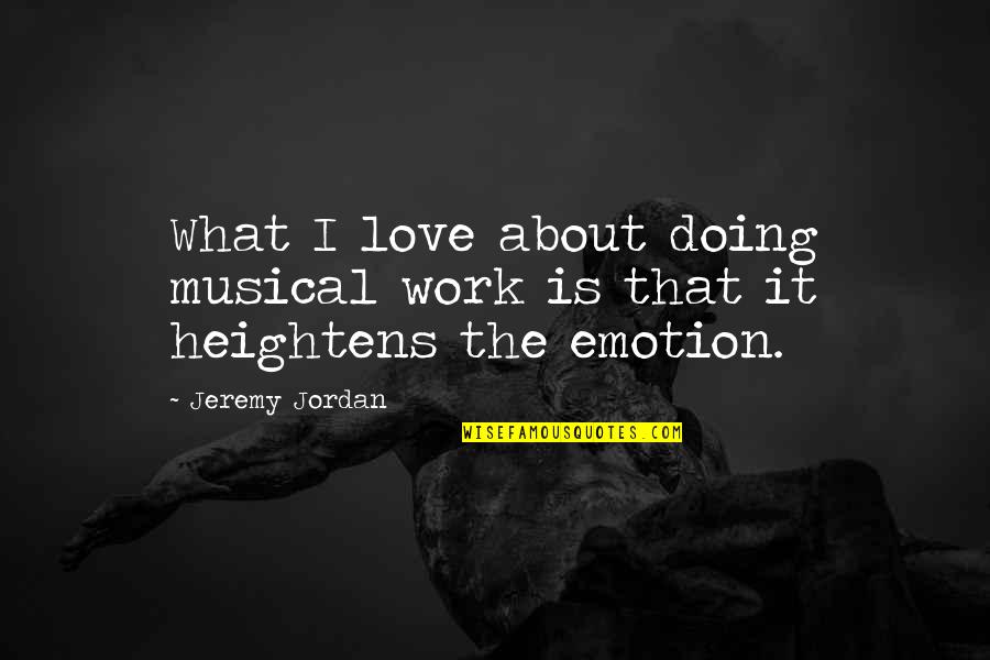 Doing Work You Love Quotes By Jeremy Jordan: What I love about doing musical work is