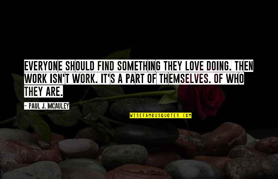 Doing Work You Love Quotes By Paul J. McAuley: Everyone should find something they love doing. Then