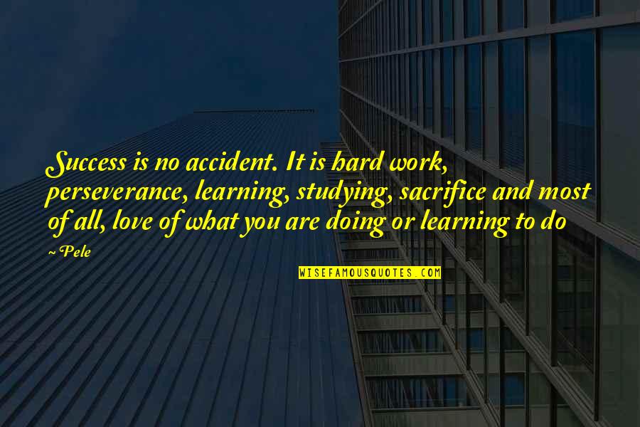 Doing Work You Love Quotes By Pele: Success is no accident. It is hard work,