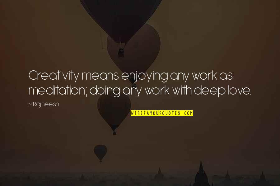 Doing Work You Love Quotes By Rajneesh: Creativity means enjoying any work as meditation; doing