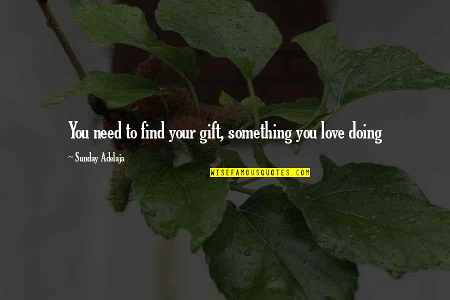 Doing Work You Love Quotes By Sunday Adelaja: You need to find your gift, something you