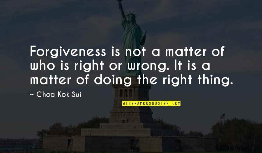 Doing Wrong And Right Quotes By Choa Kok Sui: Forgiveness is not a matter of who is