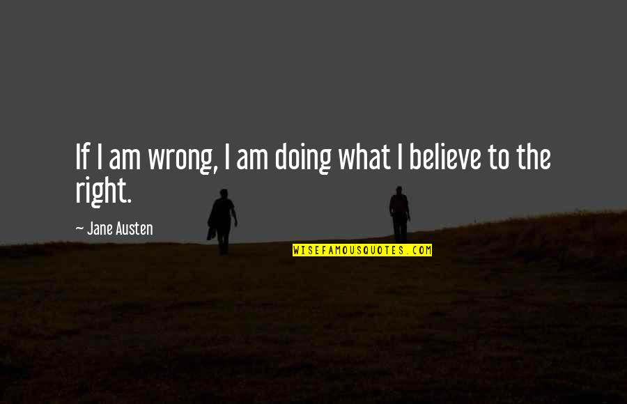 Doing Wrong And Right Quotes By Jane Austen: If I am wrong, I am doing what