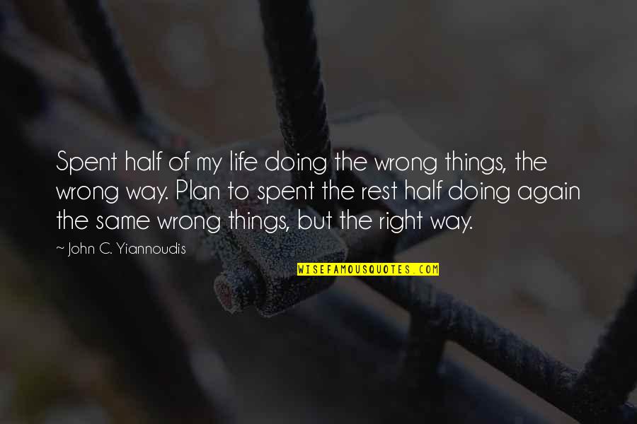 Doing Wrong And Right Quotes By John C. Yiannoudis: Spent half of my life doing the wrong