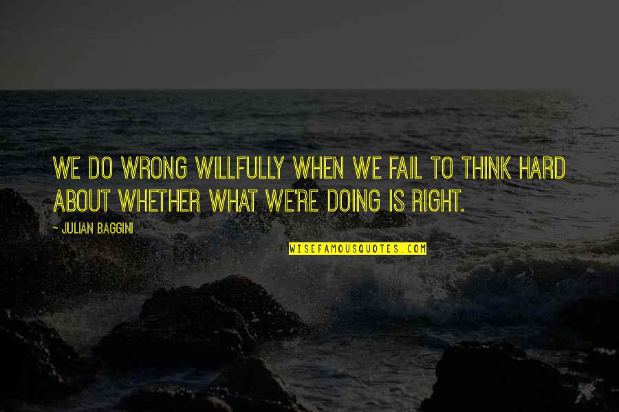 Doing Wrong And Right Quotes By Julian Baggini: We do wrong willfully when we fail to