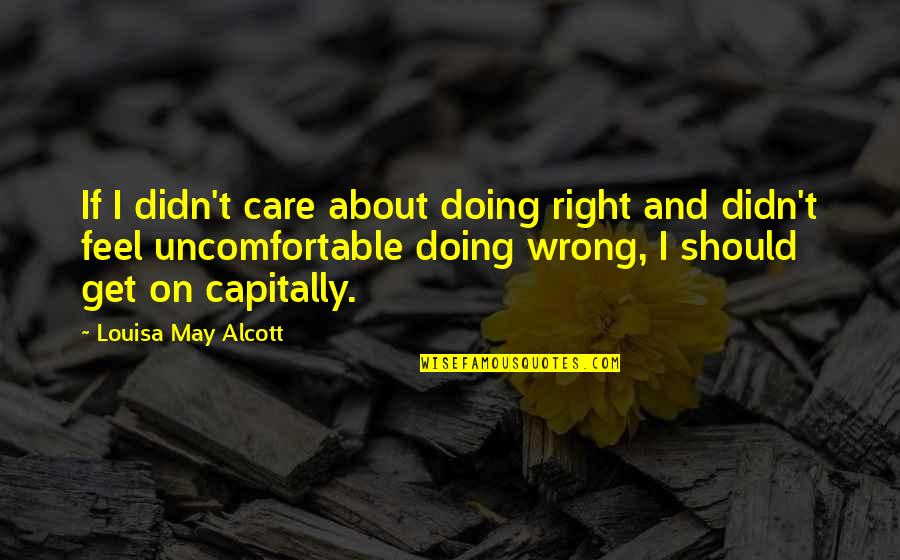 Doing Wrong And Right Quotes By Louisa May Alcott: If I didn't care about doing right and