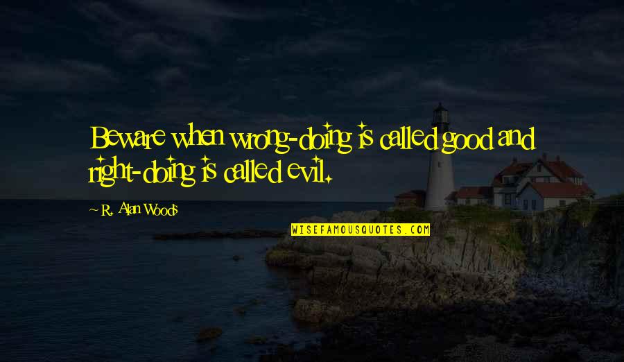 Doing Wrong And Right Quotes By R. Alan Woods: Beware when wrong-doing is called good and right-doing