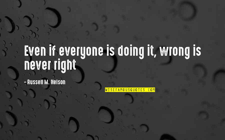 Doing Wrong And Right Quotes By Russell M. Nelson: Even if everyone is doing it, wrong is