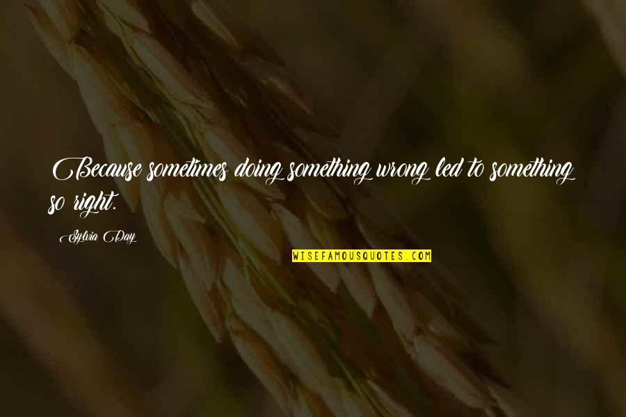 Doing Wrong And Right Quotes By Sylvia Day: Because sometimes doing something wrong led to something