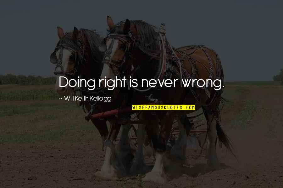 Doing Wrong And Right Quotes By Will Keith Kellogg: Doing right is never wrong.