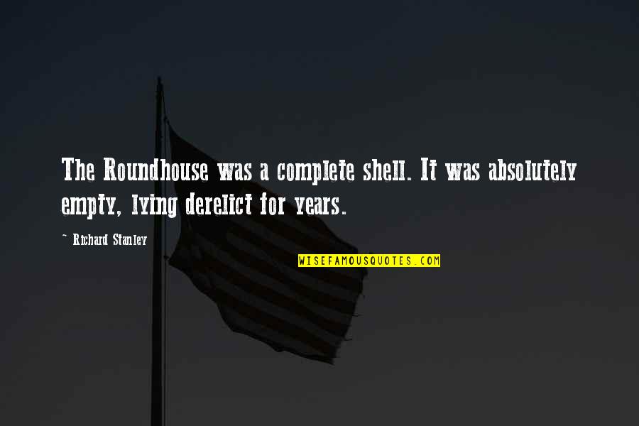 Doing Wrong In A Relationship Quotes By Richard Stanley: The Roundhouse was a complete shell. It was