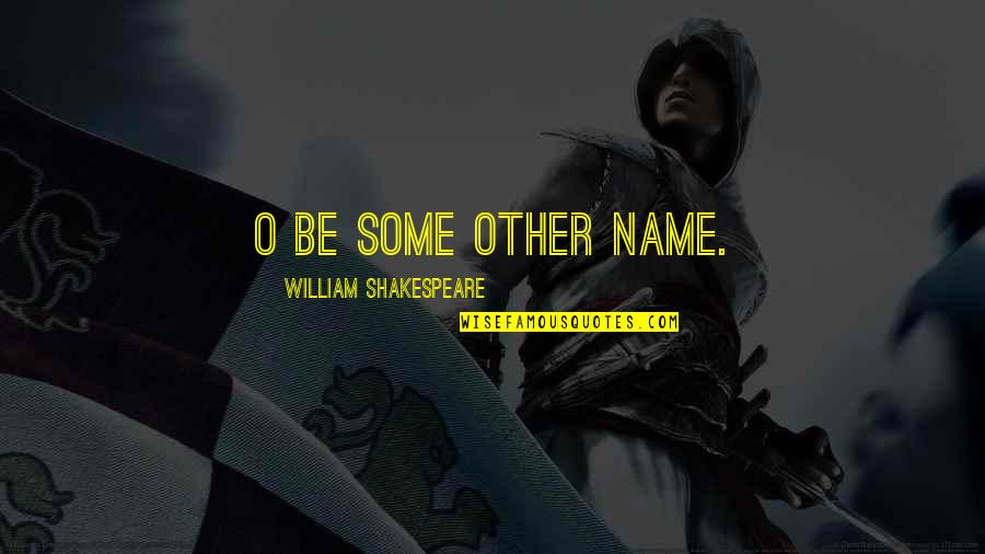 Doing Wrong In A Relationship Quotes By William Shakespeare: O be some other name.