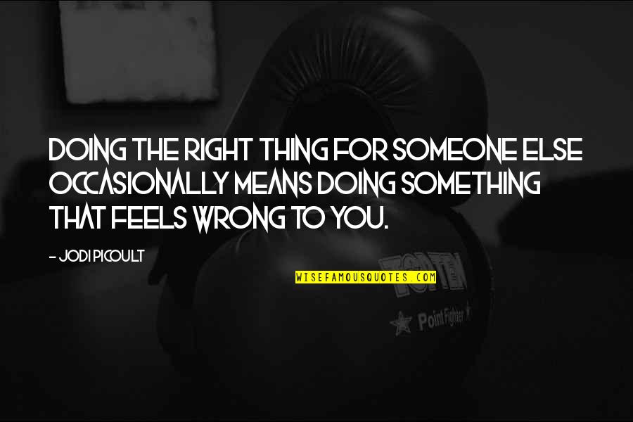 Doing Wrong To Someone Quotes By Jodi Picoult: Doing the right thing for someone else occasionally Doing Wrong To Someone Quotes By Jodi Picoult: Doing the right thing for someone else occasionally