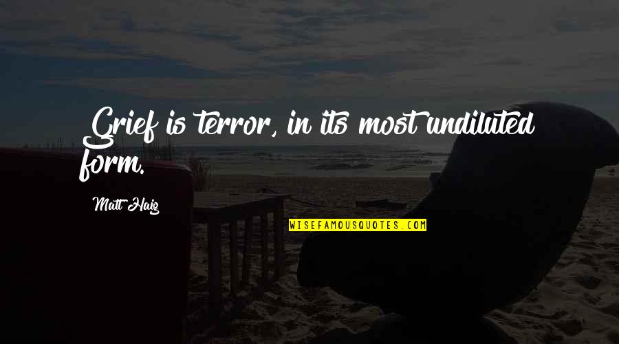 Doing Wrong To Someone Quotes By Matt Haig: Grief is terror, in its most undiluted form.