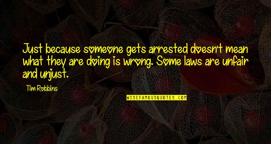 Doing Wrong To Someone Quotes By Tim Robbins: Just because someone gets arrested doesn't mean what