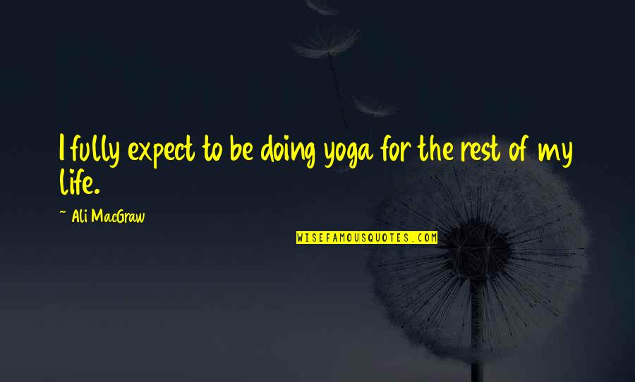 Doing Yoga Quotes By Ali MacGraw: I fully expect to be doing yoga for