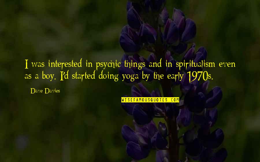 Doing Yoga Quotes By Dave Davies: I was interested in psychic things and in