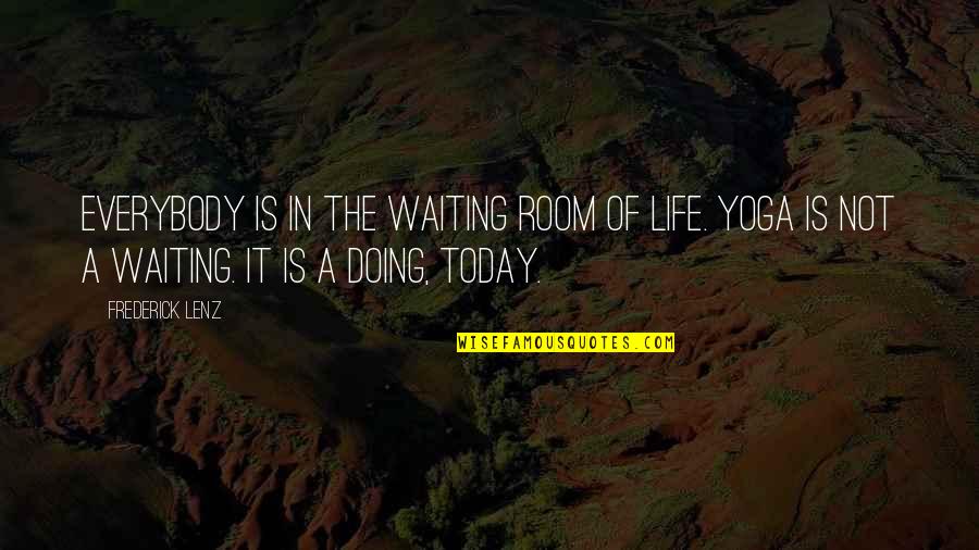 Doing Yoga Quotes By Frederick Lenz: Everybody is in the waiting room of life.