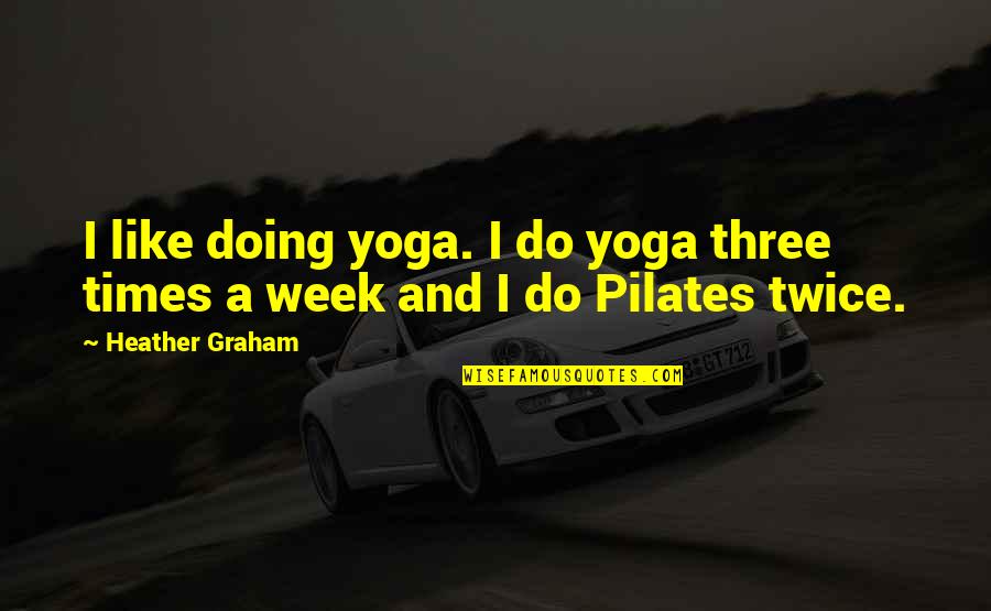 Doing Yoga Quotes By Heather Graham: I like doing yoga. I do yoga three