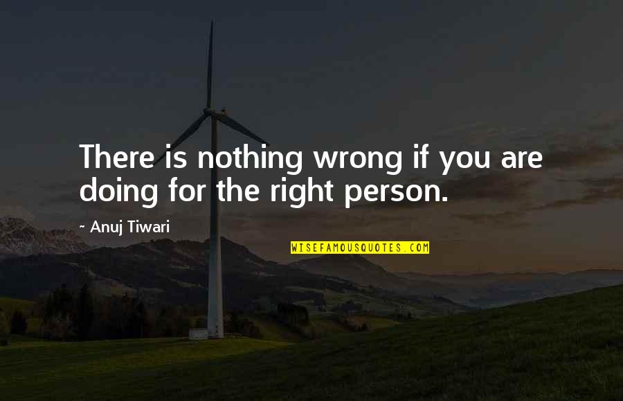 Doing You Wrong Quotes By Anuj Tiwari: There is nothing wrong if you are doing