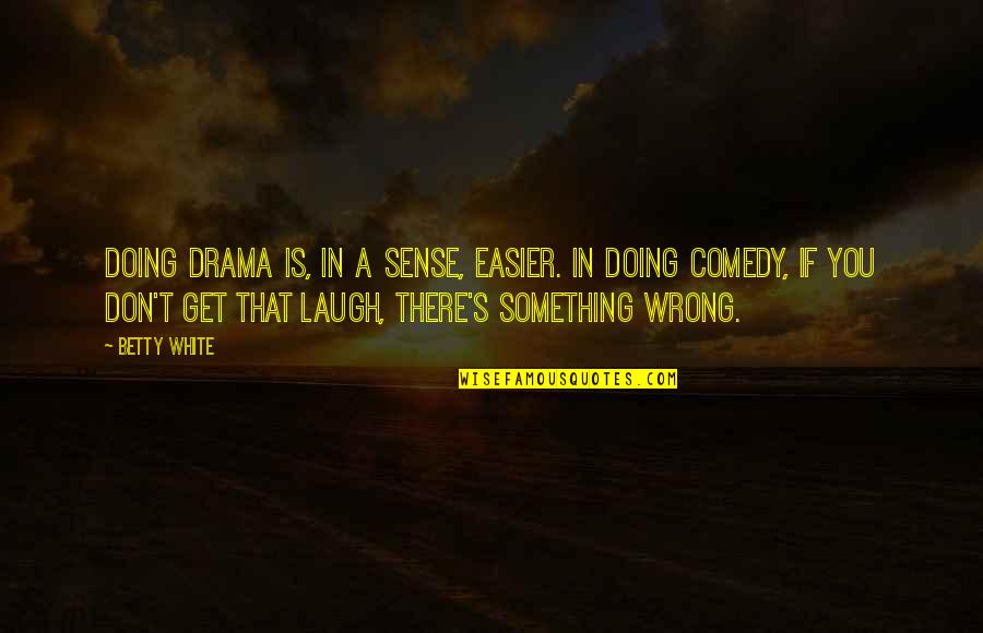 Doing You Wrong Quotes By Betty White: Doing drama is, in a sense, easier. In