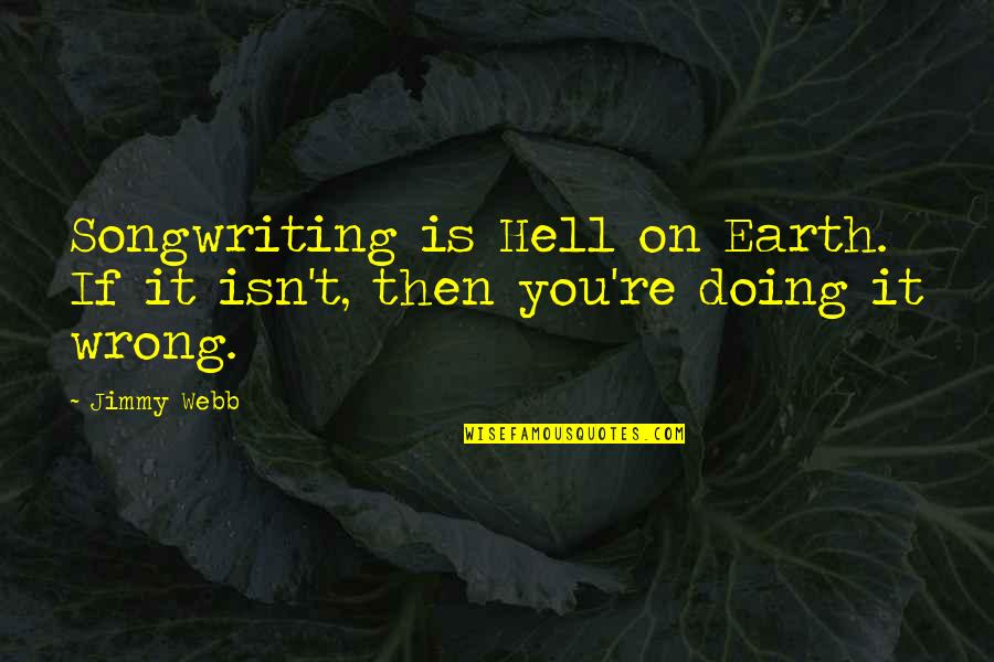 Doing You Wrong Quotes By Jimmy Webb: Songwriting is Hell on Earth. If it isn't,