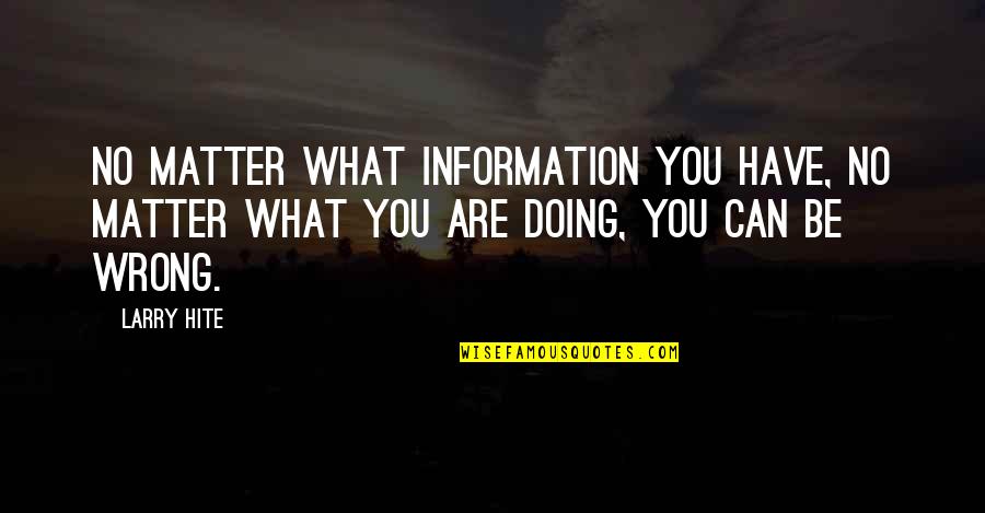 Doing You Wrong Quotes By Larry Hite: No matter what information you have, no matter