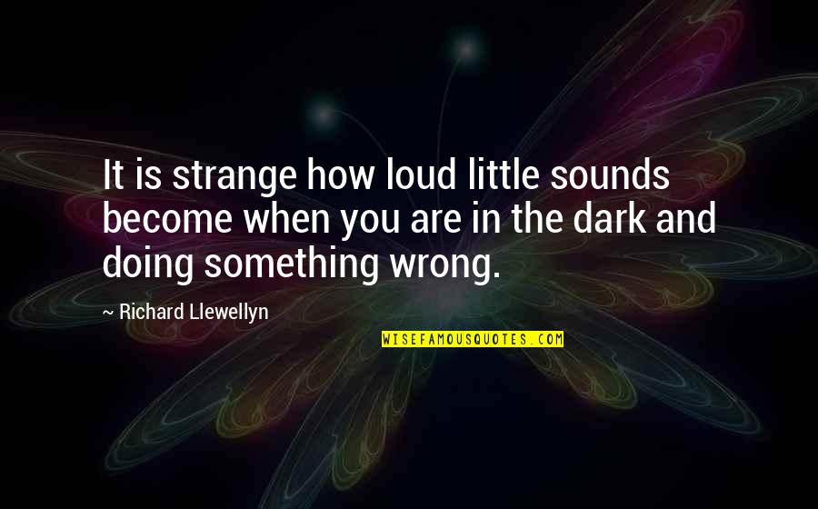 Doing You Wrong Quotes By Richard Llewellyn: It is strange how loud little sounds become