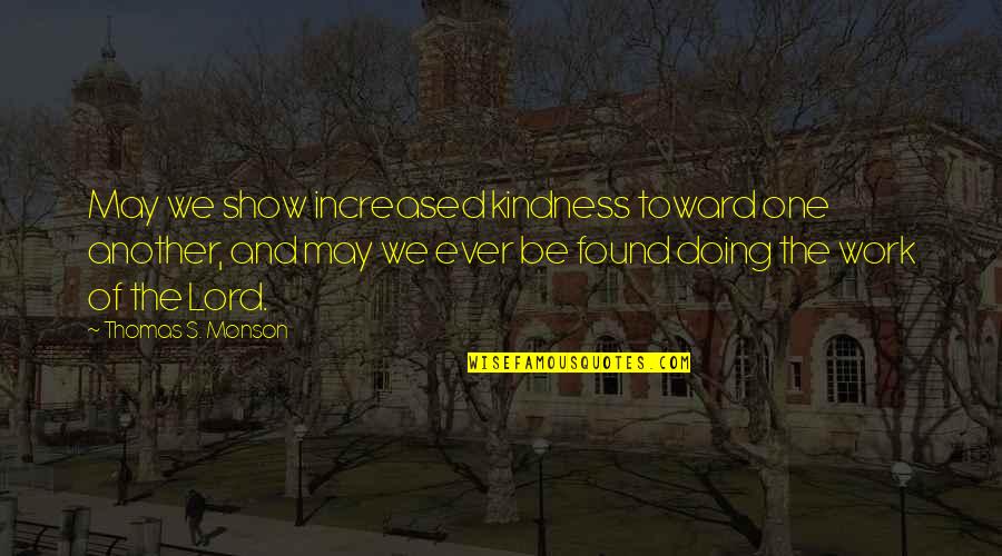 Doing Your Best At Work Quotes By Thomas S. Monson: May we show increased kindness toward one another,