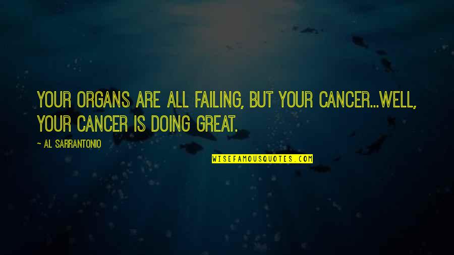 Doing Your Best But Failing Quotes By Al Sarrantonio: Your organs are all failing, but your cancer...well,