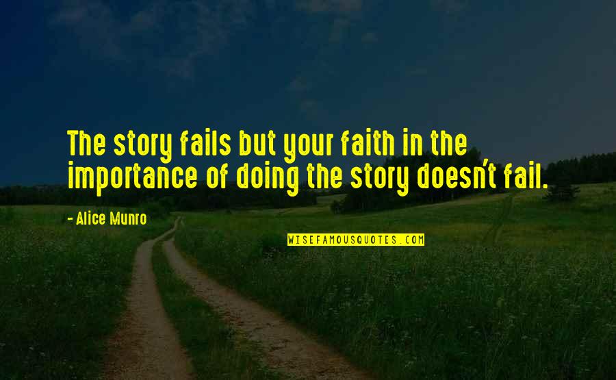 Doing Your Best But Failing Quotes By Alice Munro: The story fails but your faith in the