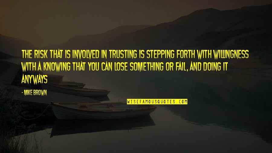 Doing Your Best But Failing Quotes By Mike Brown: The risk that is involved in trusting is