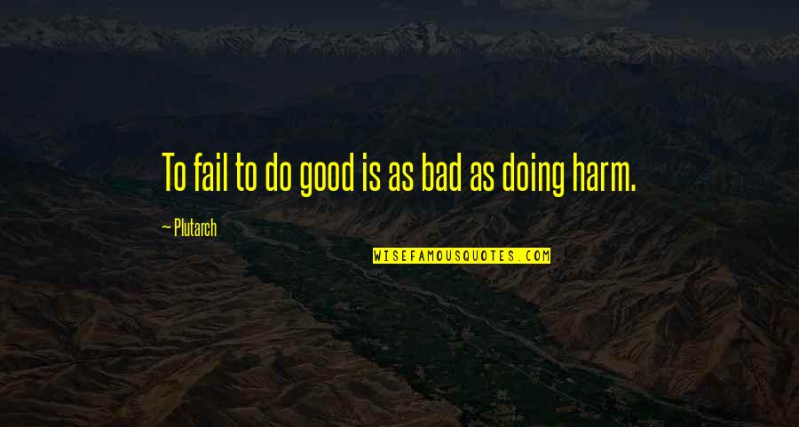 Doing Your Best But Failing Quotes By Plutarch: To fail to do good is as bad