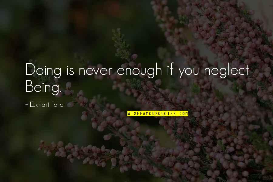 Doing Your Best But Its Not Enough Quotes By Eckhart Tolle: Doing is never enough if you neglect Being.