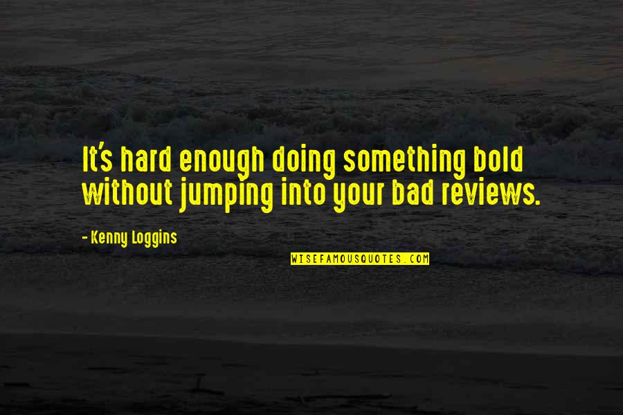 Doing Your Best But Its Not Enough Quotes By Kenny Loggins: It's hard enough doing something bold without jumping