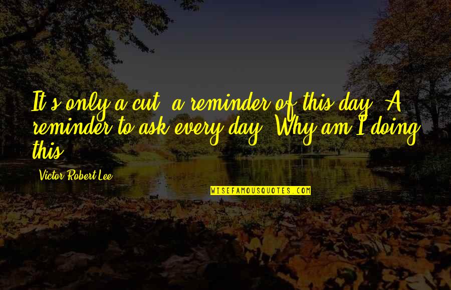 Doing Your Best Every Day Quotes By Victor Robert Lee: It's only a cut, a reminder of this