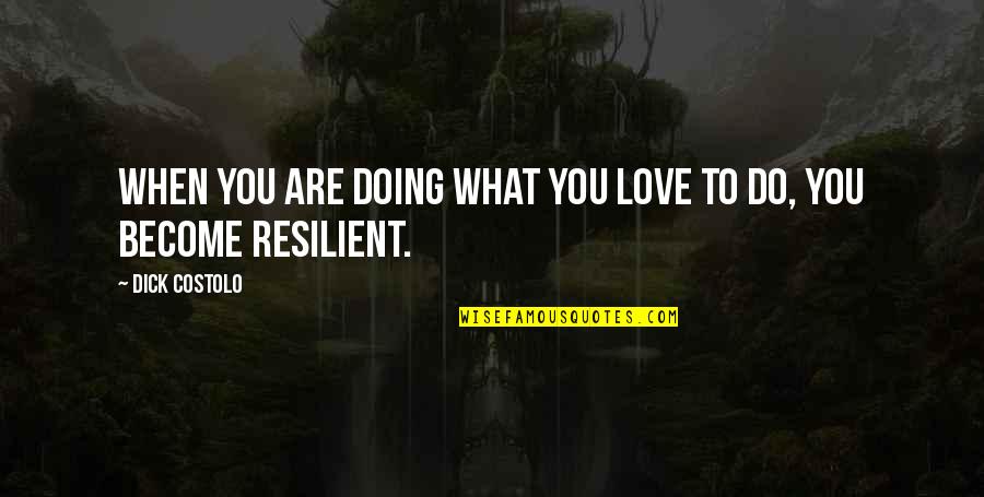 Doing Your Best For Love Quotes By Dick Costolo: When you are doing what you love to