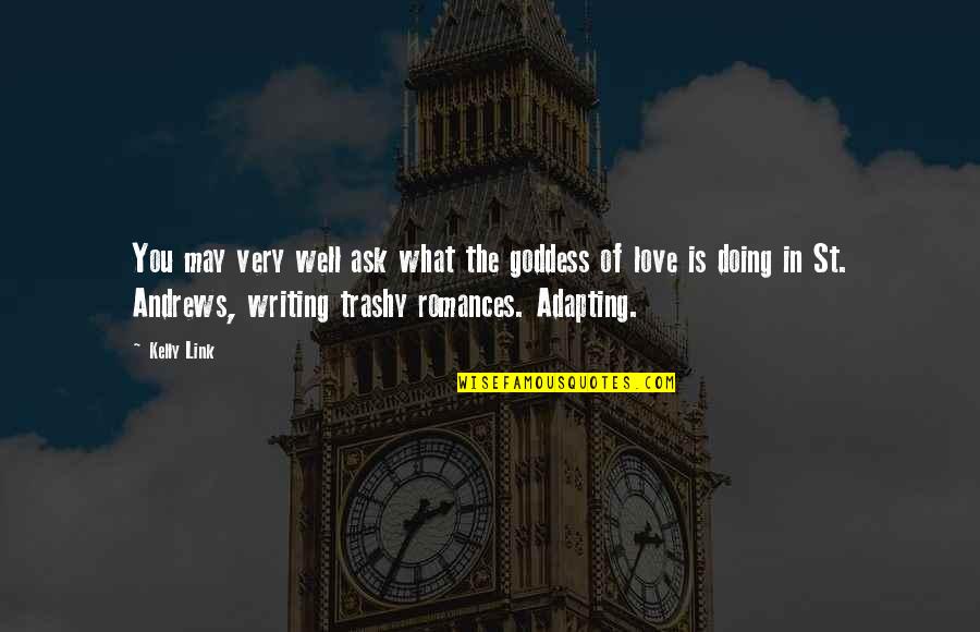 Doing Your Best For Love Quotes By Kelly Link: You may very well ask what the goddess Doing Your Best For Love Quotes By Kelly Link: You may very well ask what the goddess
